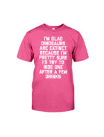 I'm Glad Dinosaurs Are Extinct Shirt Fun Classic T-Shirt